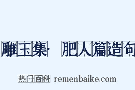 雕玉集·肥人篇造句是什么意思的图片